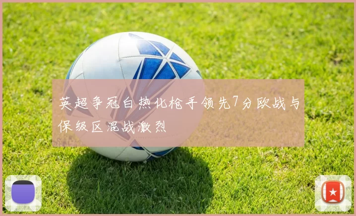 英超争冠白热化枪手领先7分欧战与保级区混战激烈