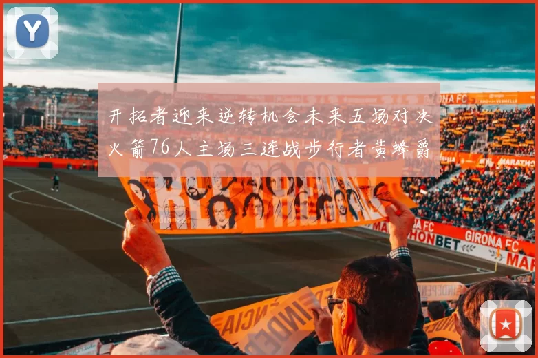 开拓者迎来逆转机会未来五场对决火箭76人主场三连战步行者黄蜂爵士